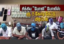 சிக்கிய “போ லி” போலீஸ் ரூ.5 கோடி கே ட்டு மி ர ட்டல்!!