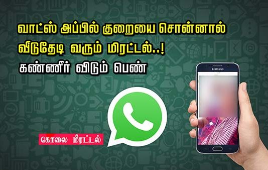 வாட்ஸ் அப்பில் குறைய சொன்னா வீட்டுக்கு வந்து மி.ர.ட்டறாங்க..! கண்ணீரில் தவிக்கும் பெண்!!